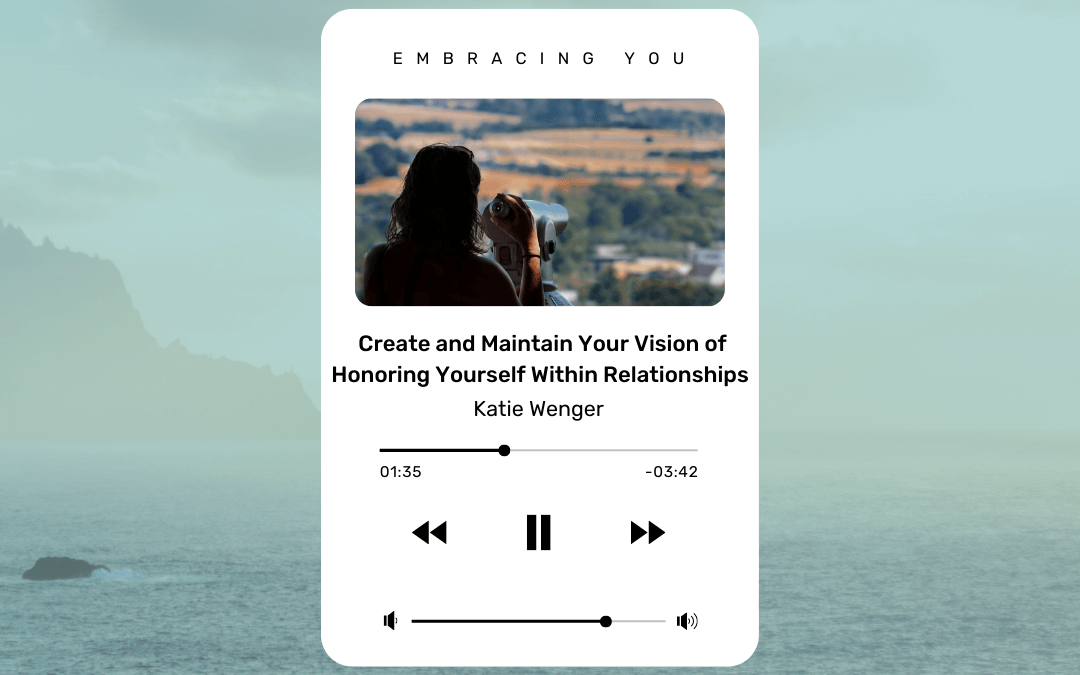 Create and Maintain Your Vision of Honoring Yourself Within Relationships
